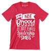 I'm not bossy I just have leadership skills - Sarcasm Themed T-Shirt