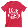 I came I saw i have anxiety I left - Sarcasm Themed T-Shirt