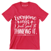 Everyone was thinking it I just said it - Sarcasm Themed T-Shirt