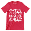 The answer is nope - Sarcasm Themed T-Shirt