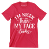 I'm nicer than my face looks - Sarcasm Themed T-Shirt