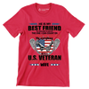 He Is My Best Friend My Shoulder To Lean On The One I Can Count On The Love Of My Life My Everything He Is A U.S. Veteran And I Am Proud To Be His Wife - Veterans Themed T-Shirt