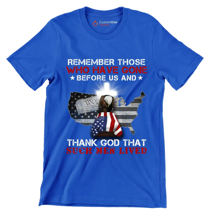 Remember Those Who Have Gone Before Us And Thank God That Such Men Lived - Veterans Themed T-Shirt-Blue-S-Custom One Express
