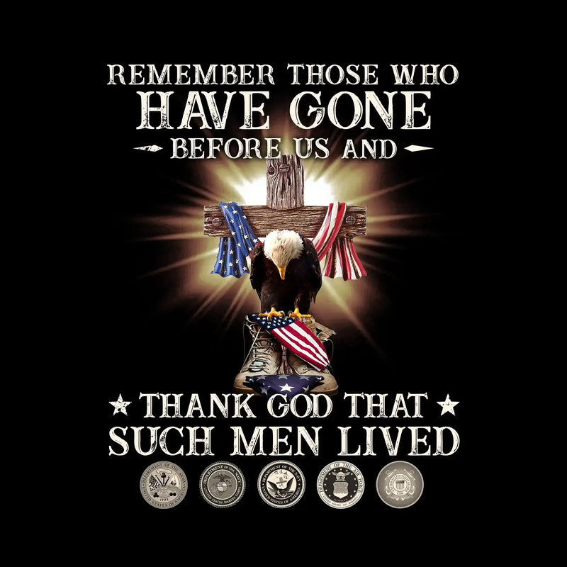 Remember Those Who Have Gone Before Us And Thank God That Such Men Lived - Veterans Themed T-Shirt-Black-S-Custom One Express