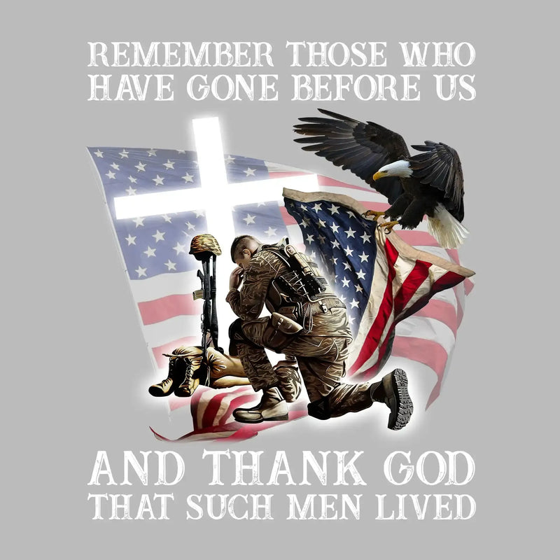 Remember Those Who Have Gone Before Us And Thank God That Such Men Lived - Veterans Themed T-Shirt-Black-S-Custom One Express