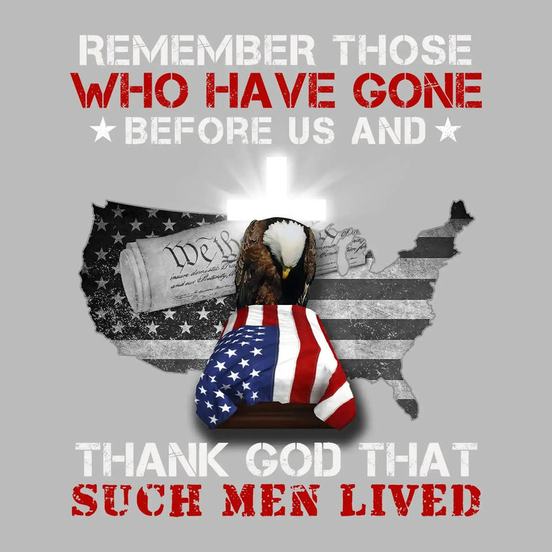 Remember Those Who Have Gone Before Us And Thank God That Such Men Lived - Veterans Themed T-Shirt-Black-S-Custom One Express