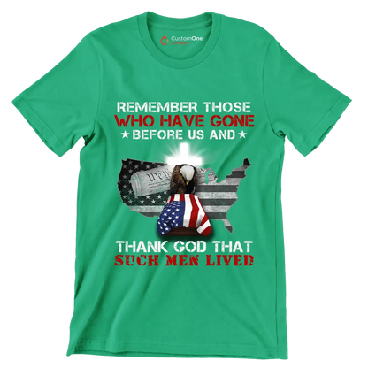 Remember Those Who Have Gone Before Us And Thank God That Such Men Lived - Veterans Themed T-Shirt-Green-S-Custom One Express