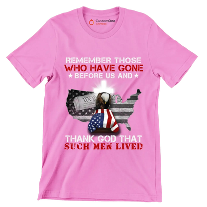 Remember Those Who Have Gone Before Us And Thank God That Such Men Lived - Veterans Themed T-Shirt-Pink-S-Custom One Express