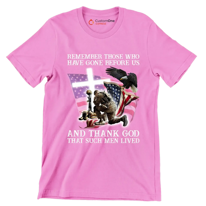 Remember Those Who Have Gone Before Us And Thank God That Such Men Lived - Veterans Themed T-Shirt-Pink-S-Custom One Express
