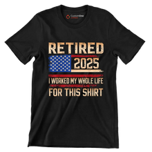 Retired 2025 I worked my whole life for this shirt - Retirement Themed T-Shirt-Black-S-Custom One Express