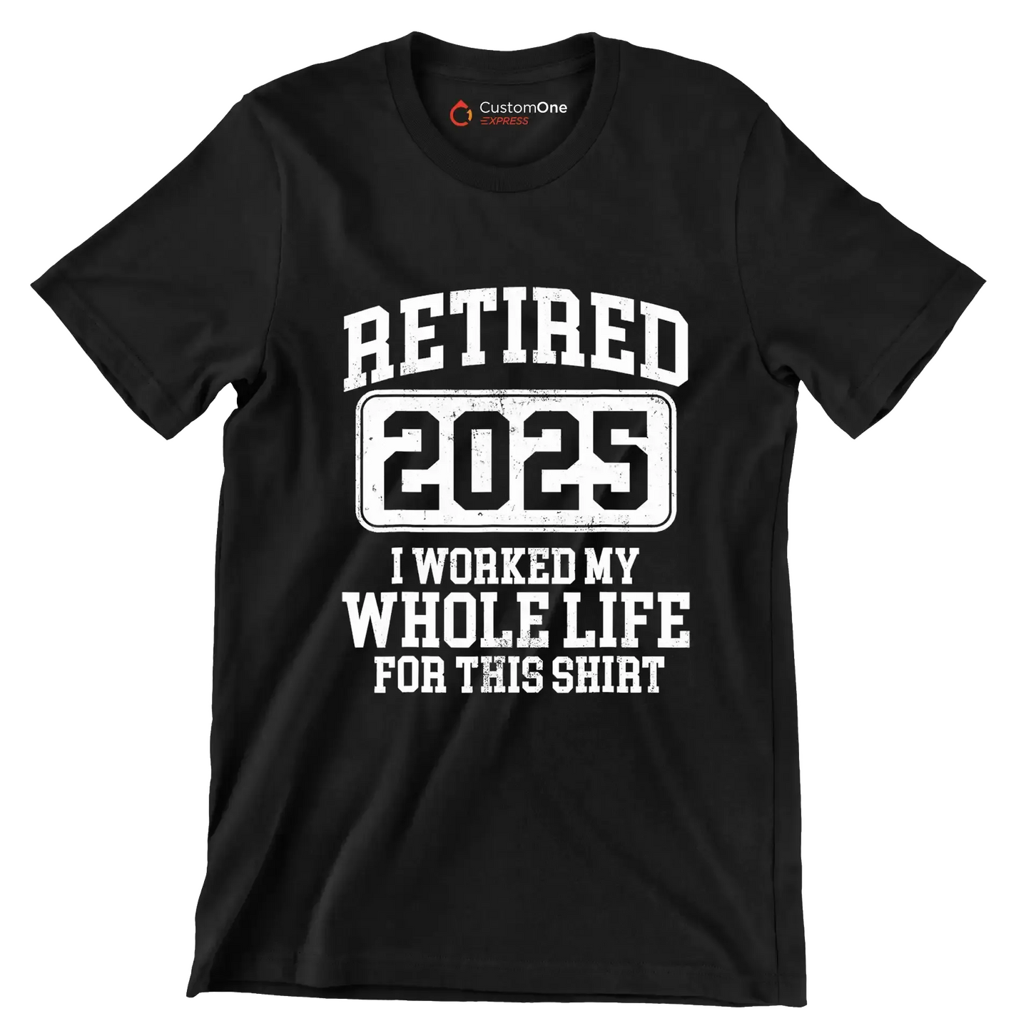 Retired 2025 I worked my whole life for this shirt - Retirement Themed T-Shirt-Black-S-Custom One Express