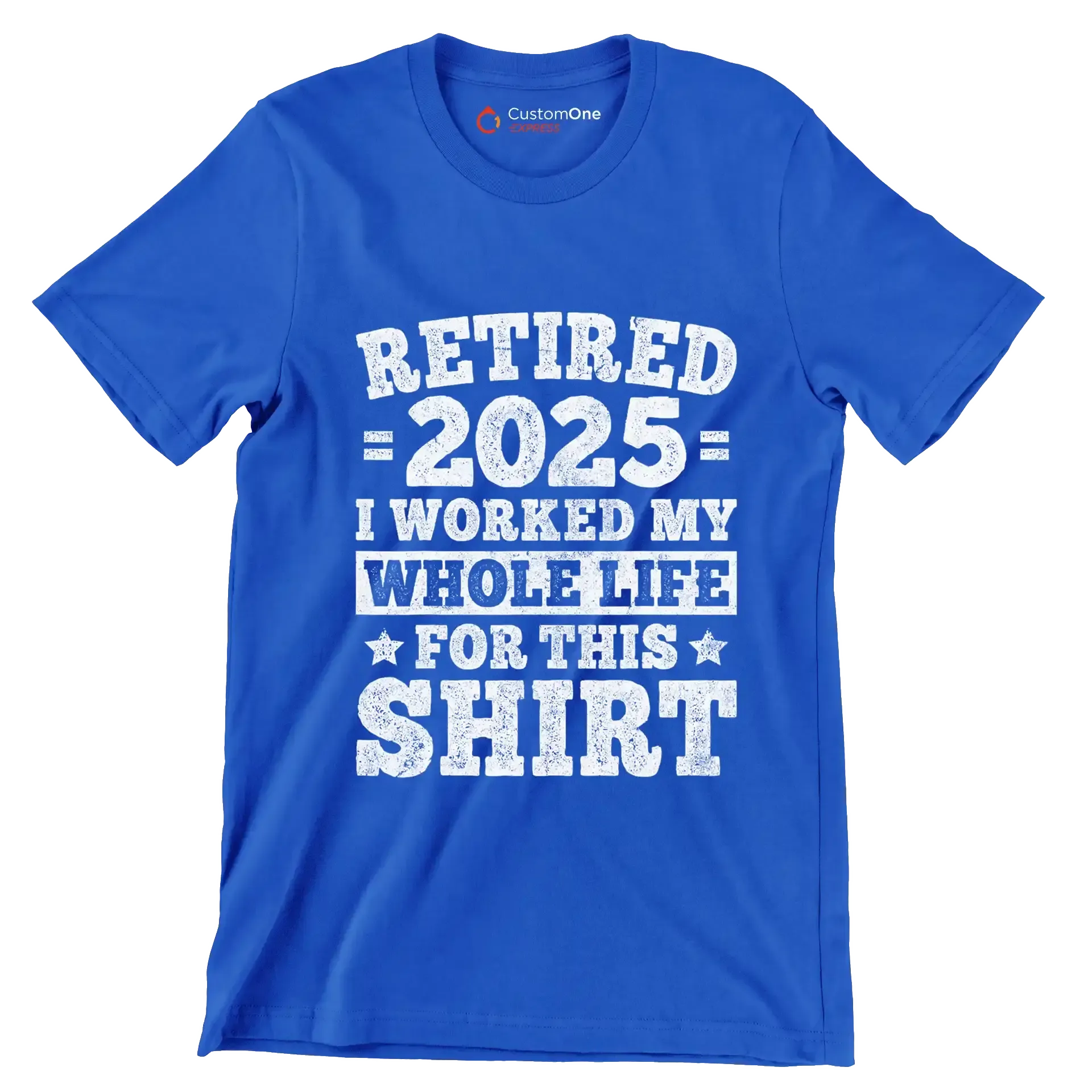 Retired 2025 I worked my whole life for this shirt - Retirement Themed T-Shirt-Blue-S-Custom One Express