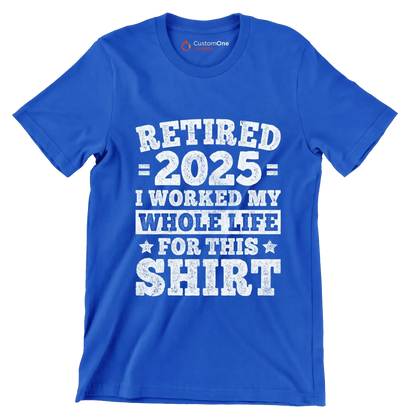 Retired 2025 I worked my whole life for this shirt - Retirement Themed T-Shirt-Blue-S-Custom One Express