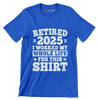 Retired 2025 I worked my whole life for this shirt - Retirement Themed T-Shirt-Blue-S-Custom One Express