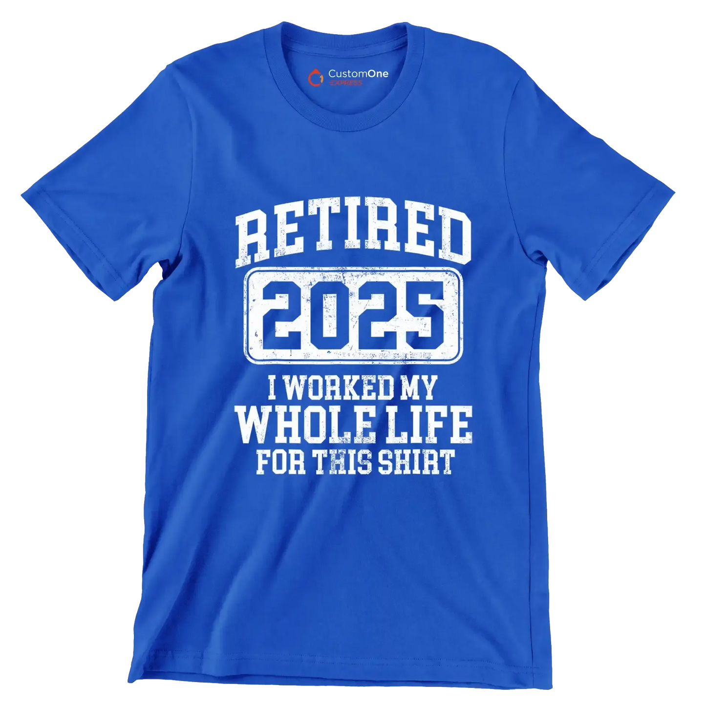 Retired 2025 I worked my whole life for this shirt - Retirement Themed T-Shirt-Blue-S-Custom One Express