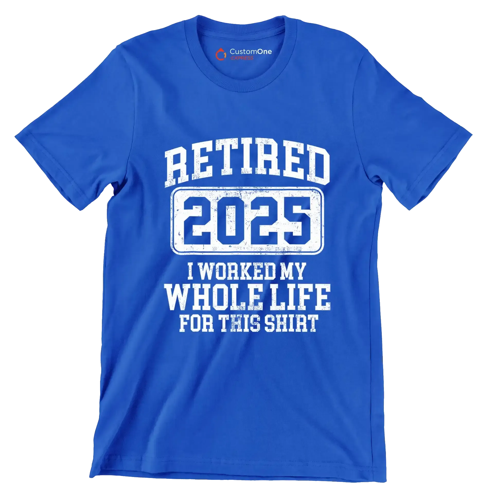 Retired 2025 I worked my whole life for this shirt - Retirement Themed T-Shirt-Blue-S-Custom One Express