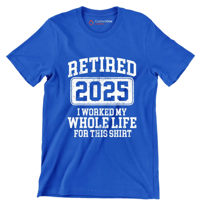 Retired 2025 I worked my whole life for this shirt - Retirement Themed T-Shirt-Blue-S-Custom One Express