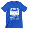 Retired 2025 I worked my whole life for this shirt - Retirement Themed T-Shirt-Blue-S-Custom One Express