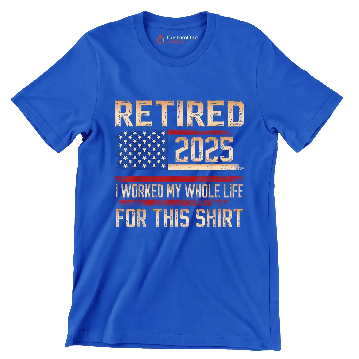 Retired 2025 I worked my whole life for this shirt - Retirement Themed T-Shirt-Blue-S-Custom One Express