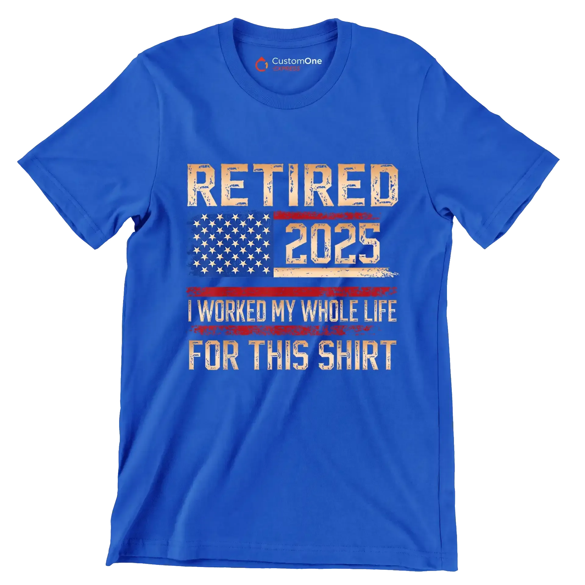 Retired 2025 I worked my whole life for this shirt - Retirement Themed T-Shirt-Blue-S-Custom One Express