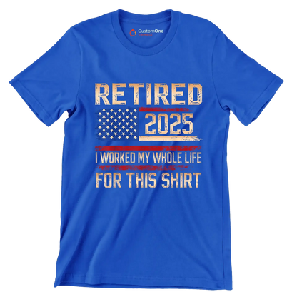 Retired 2025 I worked my whole life for this shirt - Retirement Themed T-Shirt-Blue-S-Custom One Express