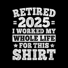 Retired 2025 I worked my whole life for this shirt - Retirement Themed T-Shirt-Black-S-Custom One Express