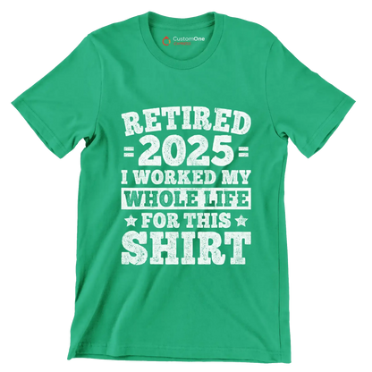 Retired 2025 I worked my whole life for this shirt - Retirement Themed T-Shirt-Green-S-Custom One Express