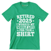 Retired 2025 I worked my whole life for this shirt - Retirement Themed T-Shirt-Green-S-Custom One Express