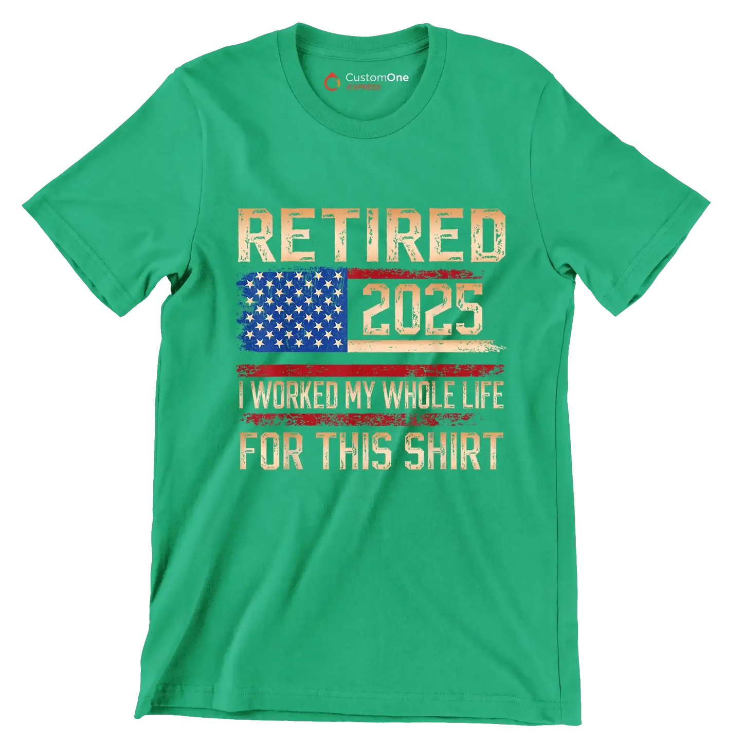 Retired 2025 I worked my whole life for this shirt - Retirement Themed T-Shirt-Green-S-Custom One Express