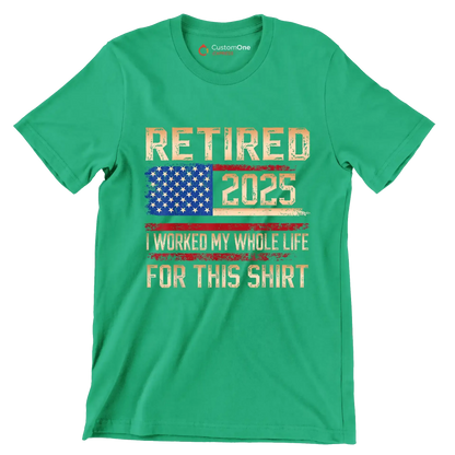 Retired 2025 I worked my whole life for this shirt - Retirement Themed T-Shirt-Green-S-Custom One Express