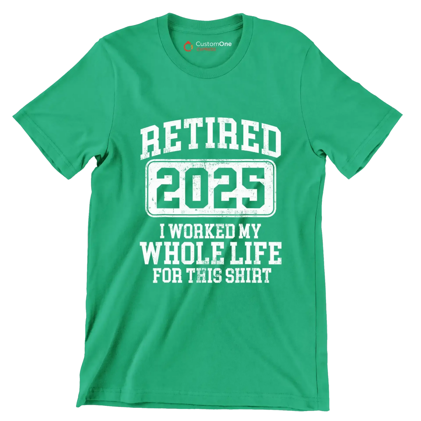 Retired 2025 I worked my whole life for this shirt - Retirement Themed T-Shirt-Green-S-Custom One Express