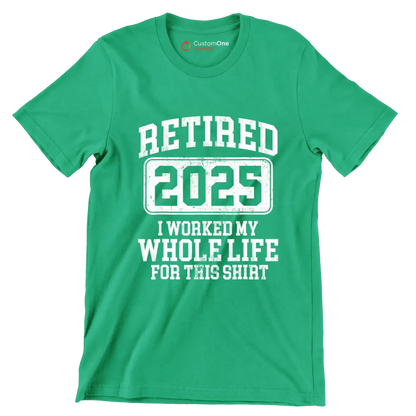 Retired 2025 I worked my whole life for this shirt - Retirement Themed T-Shirt-Green-S-Custom One Express
