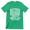 Retired 2025 I worked my whole life for this shirt - Retirement Themed T-Shirt-Green-S-Custom One Express