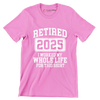 Retired 2025 I worked my whole life for this shirt - Retirement Themed T-Shirt-Pink-S-Custom One Express