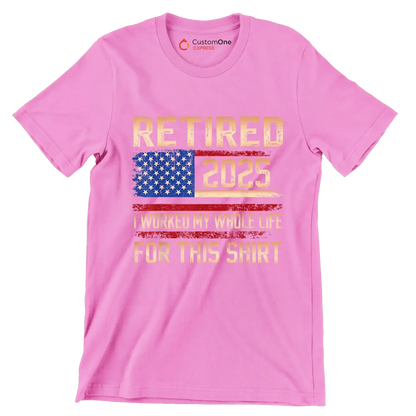 Retired 2025 I worked my whole life for this shirt - Retirement Themed T-Shirt-Pink-S-Custom One Express