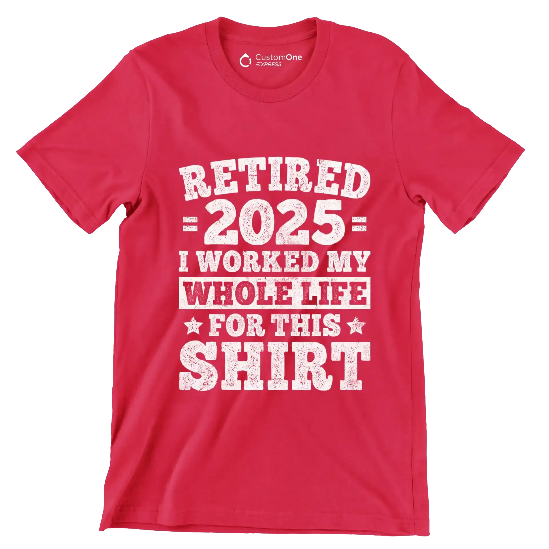 Retired 2025 I worked my whole life for this shirt - Retirement Themed T-Shirt-Red-S-Custom One Express