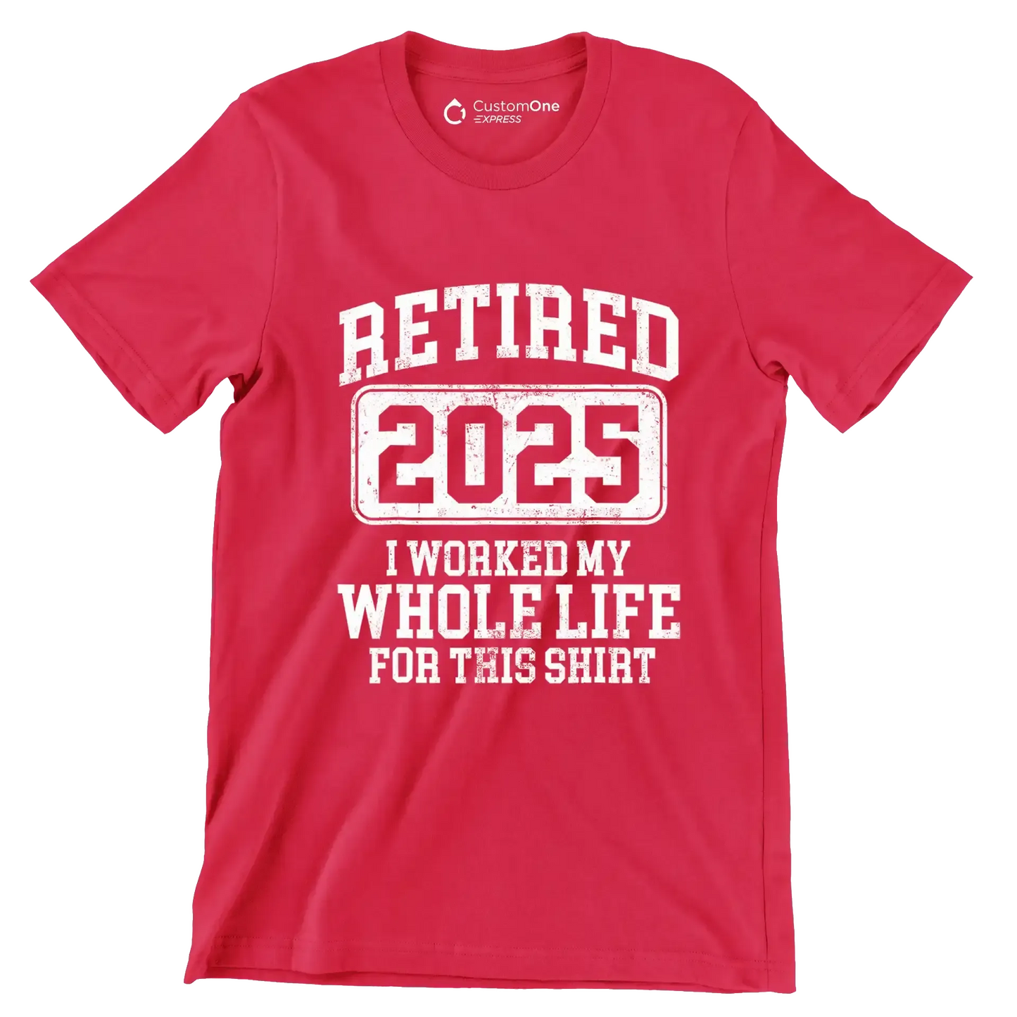 Retired 2025 I worked my whole life for this shirt - Retirement Themed T-Shirt-Red-S-Custom One Express
