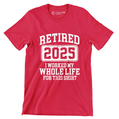 Retired 2025 I worked my whole life for this shirt - Retirement Themed T-Shirt-Red-S-Custom One Express