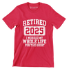 Retired 2025 I worked my whole life for this shirt - Retirement Themed T-Shirt-Red-S-Custom One Express