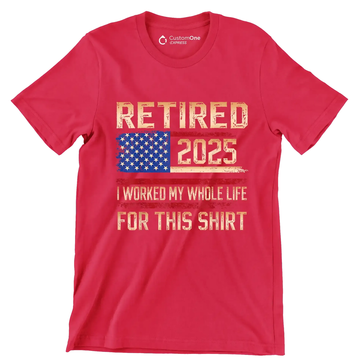 Retired 2025 I worked my whole life for this shirt - Retirement Themed T-Shirt-Red-S-Custom One Express