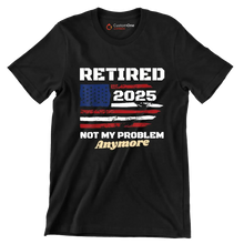 Retired 2025 not my problem anymore - Retirement Themed T-Shirt-Black-S-Custom One Express