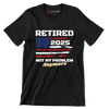 Retired 2025 not my problem anymore - Retirement Themed T-Shirt-Black-S-Custom One Express