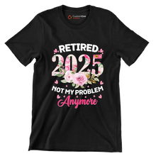Retired 2025 not my problem anymore - Retirement Themed T-Shirt-Black-S-Custom One Express