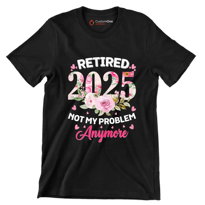 Retired 2025 not my problem anymore - Retirement Themed T-Shirt-Black-S-Custom One Express