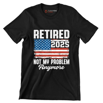 Retired 2025 not my problem anymore - Retirement Themed T-Shirt-Black-S-Custom One Express