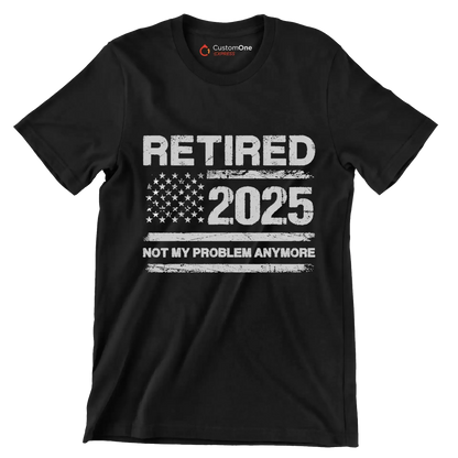 Retired 2025 not my problem anymore - Retirement Themed T-Shirt-Black-S-Custom One Express