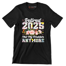 Retired 2025 not my problem anymore - Retirement Themed T-Shirt-Black-S-Custom One Express