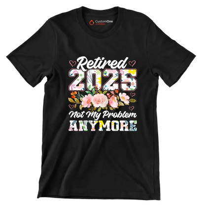 Retired 2025 not my problem anymore - Retirement Themed T-Shirt-Black-S-Custom One Express