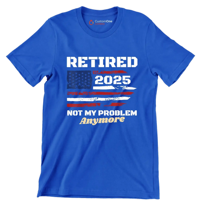 Retired 2025 not my problem anymore - Retirement Themed T-Shirt-Blue-S-Custom One Express