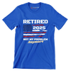 Retired 2025 not my problem anymore - Retirement Themed T-Shirt-Blue-S-Custom One Express